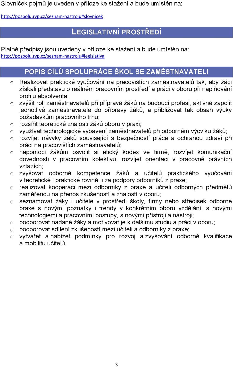 cz/seznam-nastroju#legislativa POPIS CÍLŮ SPOLUPRÁCE ŠKOL SE ZAMĚSTNAVATELI o Realizovat praktické vyučování na pracovištích zaměstnavatelů tak, aby žáci získali představu o reálném pracovním