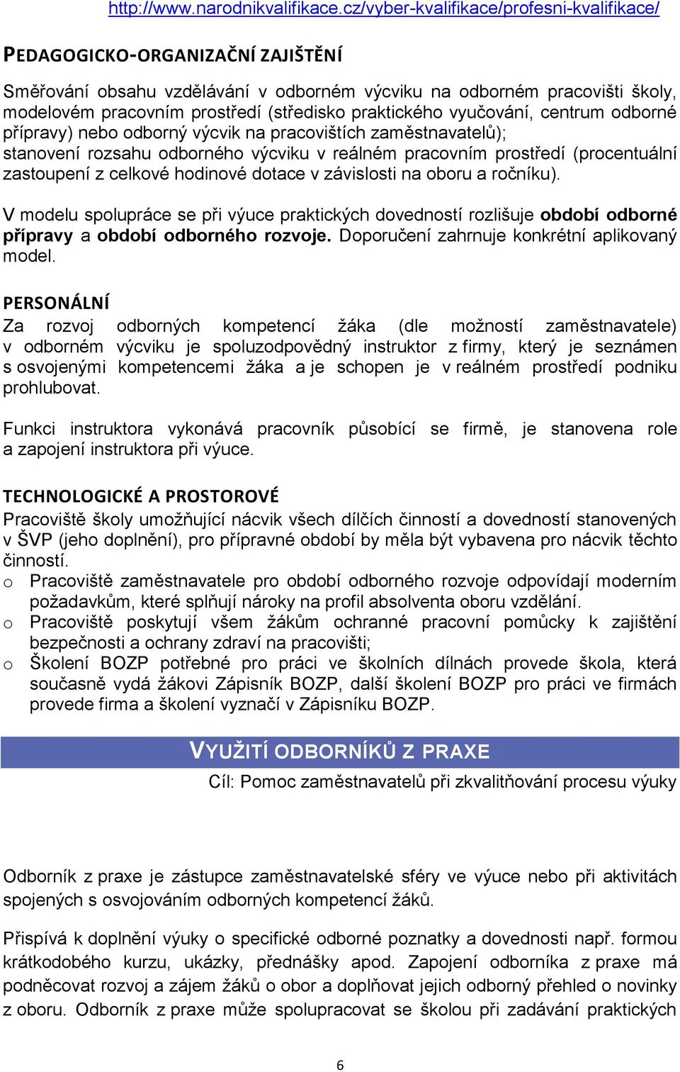 praktického vyučování, centrum odborné přípravy) nebo odborný výcvik na pracovištích zaměstnavatelů); stanovení rozsahu odborného výcviku v reálném pracovním prostředí (procentuální zastoupení z