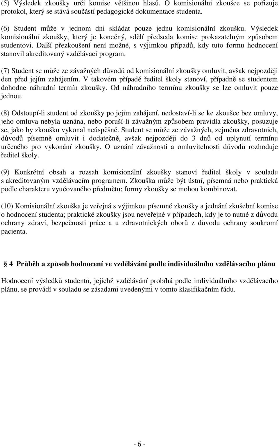 Další přezkoušení není možné, s výjimkou případů, kdy tuto formu hodnocení stanovil akreditovaný vzdělávací program.