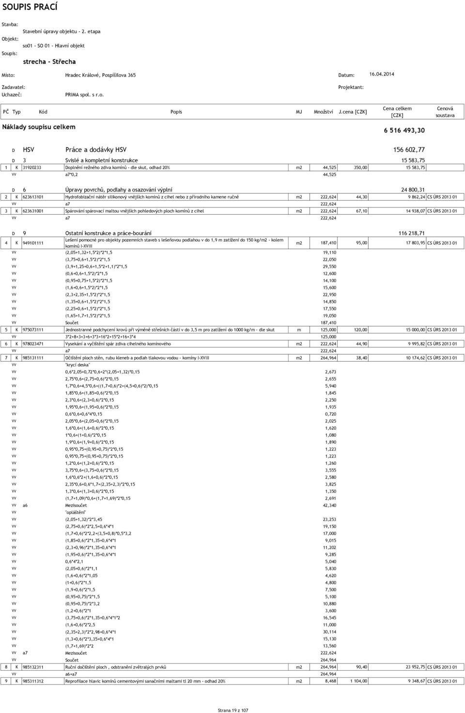 350,00 15 583,75 a7*0,2 44,525 D 6 Úpravy povrchů, podlahy a osazování výplní 24 800,31 2 K 623613101 Hydrofobizační nátěr silikonový vnějších komínů z cihel nebo z přírodního kamene ručně m2 222,624