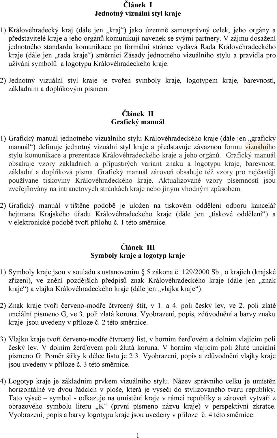 symbolů a logotypu Královéhradeckého kraje. 2) Jednotný vizuální styl kraje je tvořen symboly kraje, logotypem kraje, barevností, základním a doplňkovým písmem.