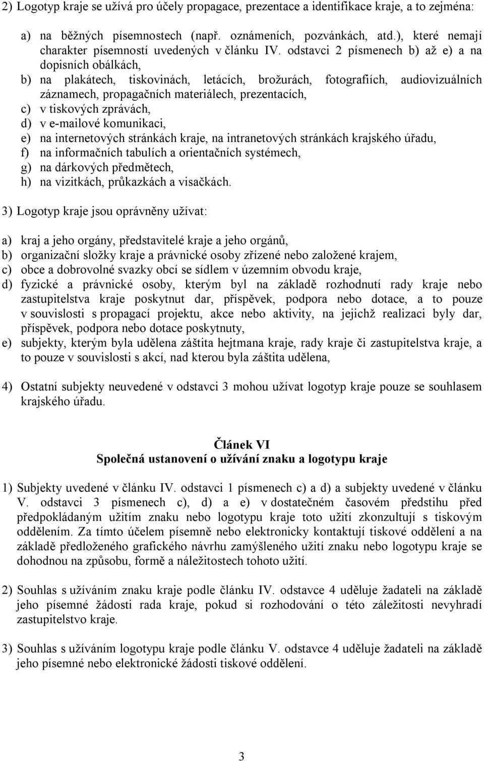 odstavci 2 písmenech b) až e) a na dopisních obálkách, b) na plakátech, tiskovinách, letácích, brožurách, fotografiích, audiovizuálních záznamech, propagačních materiálech, prezentacích, c) v