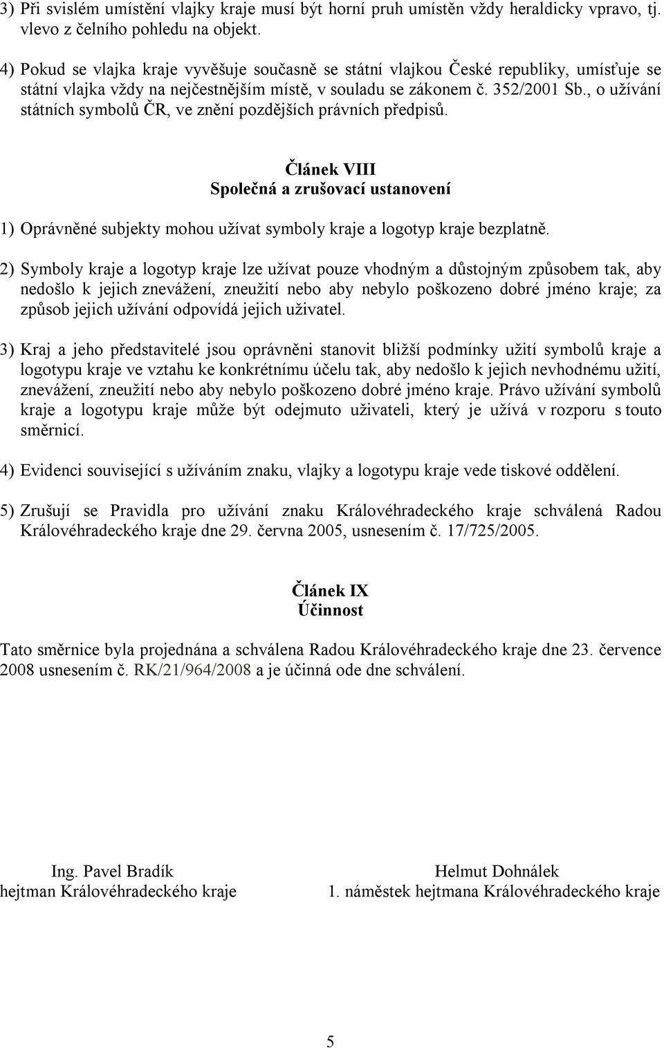 , o užívání státních symbolů ČR, ve znění pozdějších právních předpisů. Článek VIII Společná a zrušovací ustanovení 1) Oprávněné subjekty mohou užívat symboly kraje a logotyp kraje bezplatně.