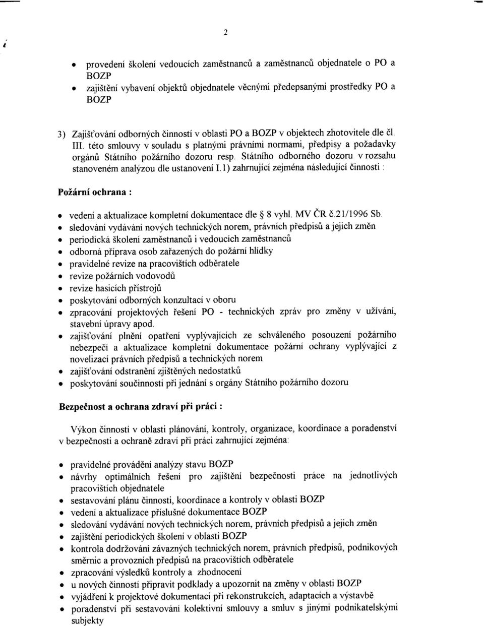 St6tniho odborn6ho dozoru v rozsahu stanoven6m analyzou dle ustanoveni Ll) zahrnujicizejmena nisledujici dinnosti. Po?irni ochrana: o vedeni aaktualizace kompletni dokumentace dle $ S r,yhl MV ir d.