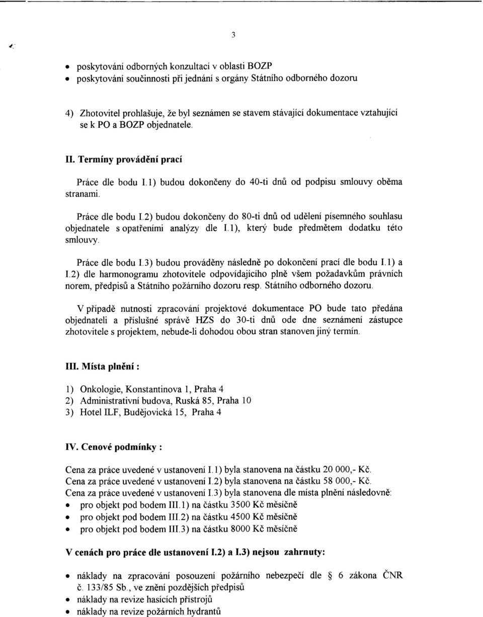 2) budou dokondeny do 80-ti dnfr od uddleni pisemn6ho souhlasu objednatele sopatienimi analyzy dle I.l), ktery bude piedmdtem dodatku t6to smlour,y. Pr6ce dle bodu I.