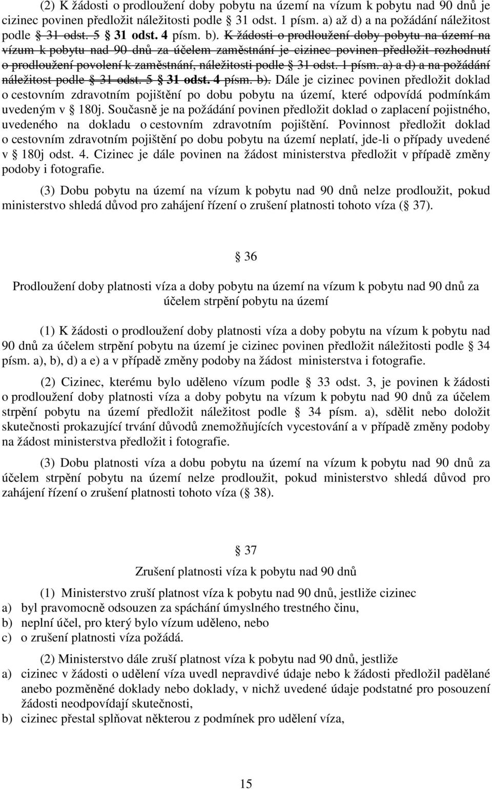 K žádosti o prodloužení doby pobytu na území na vízum k pobytu nad 90 dnů za účelem zaměstnání je cizinec povinen předložit rozhodnutí o prodloužení povolení k zaměstnání, náležitosti podle 31 odst.