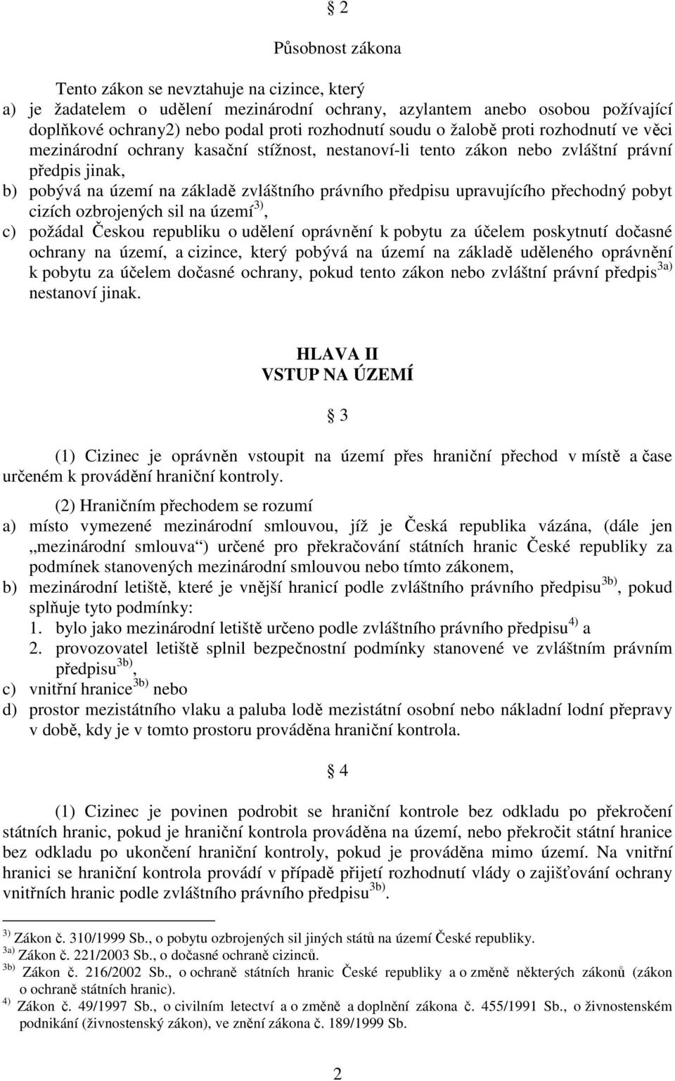 upravujícího přechodný pobyt cizích ozbrojených sil na území 3), c) požádal Českou republiku o udělení oprávnění k pobytu za účelem poskytnutí dočasné ochrany na území, a cizince, který pobývá na