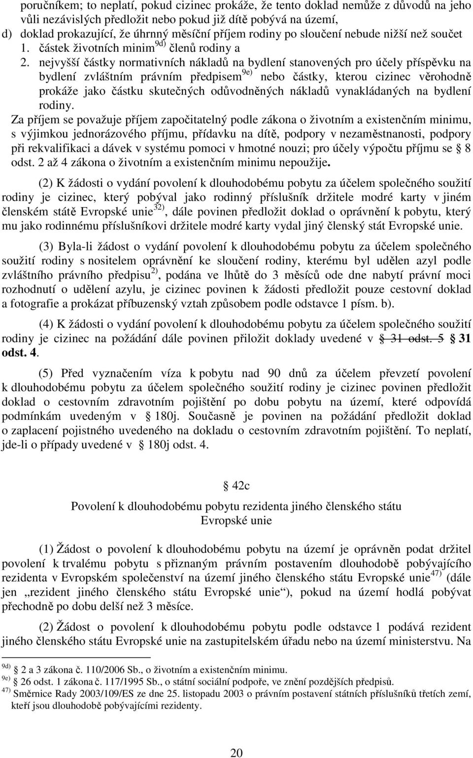 nejvyšší částky normativních nákladů na bydlení stanovených pro účely příspěvku na bydlení zvláštním právním předpisem 9e) nebo částky, kterou cizinec věrohodně prokáže jako částku skutečných