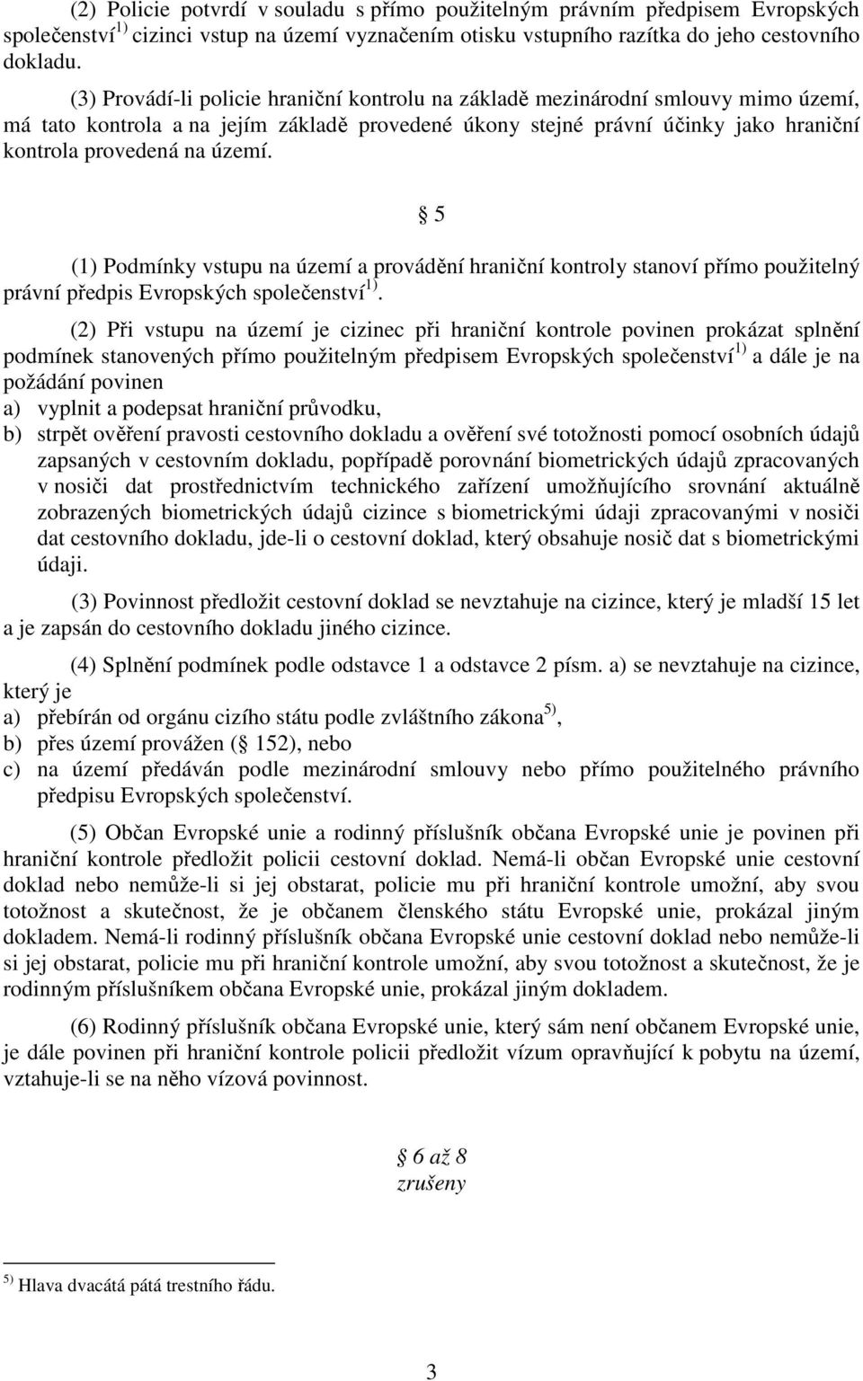 5 (1) Podmínky vstupu na území a provádění hraniční kontroly stanoví přímo použitelný právní předpis Evropských společenství 1).