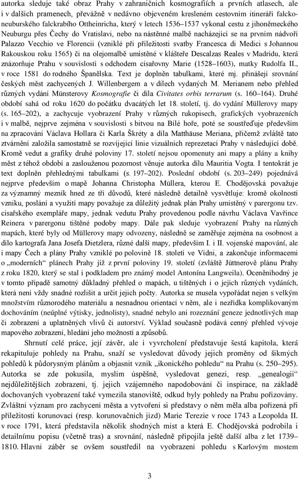 při příležitosti svatby Francesca di Medici s Johannou Rakouskou roku 1565) či na olejomalbě umístěné v klášteře Descalzas Reales v Madridu, která znázorňuje Prahu v souvislosti s odchodem císařovny