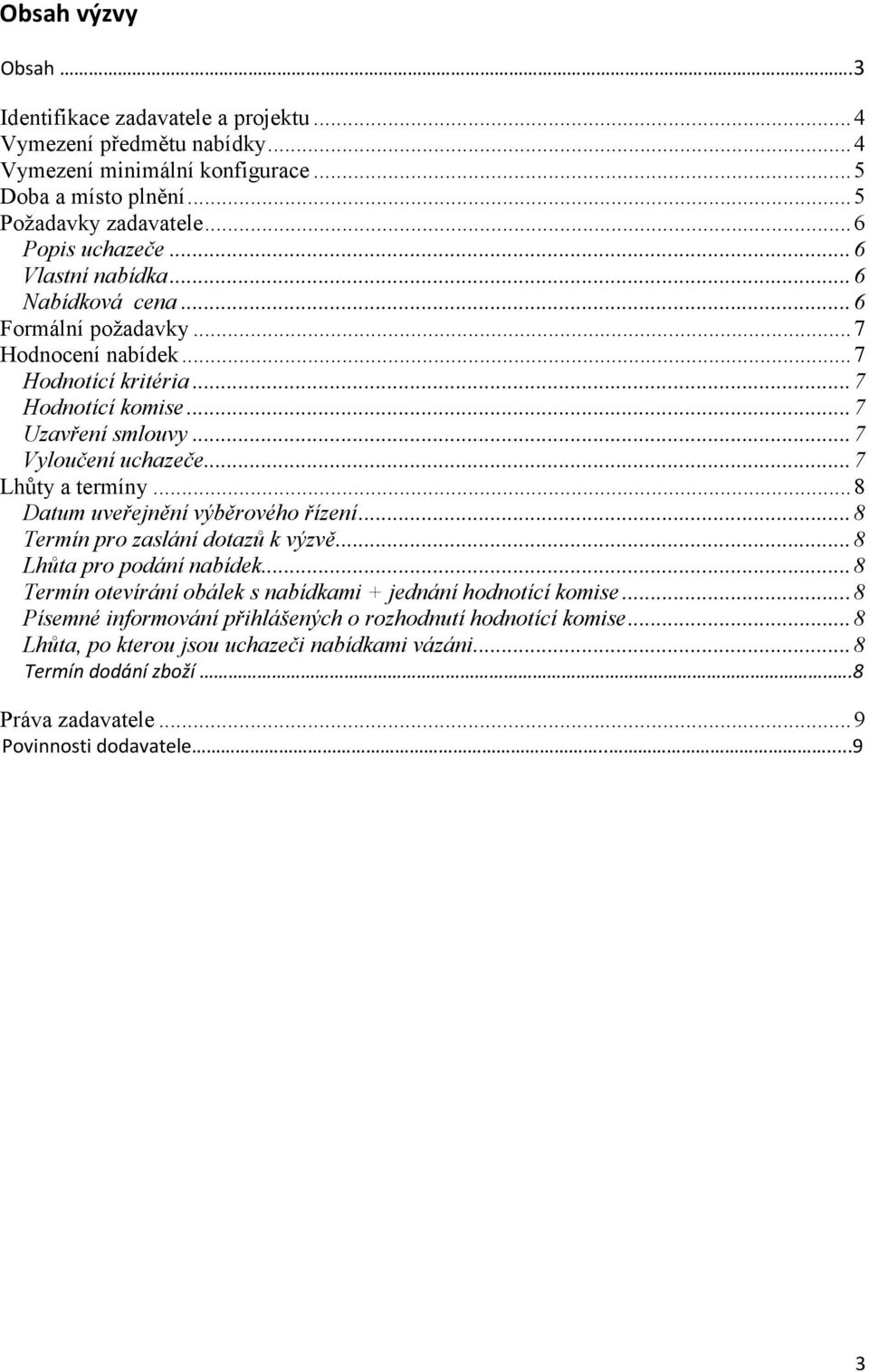 .. 7 Lhůty a termíny... 8 Datum uveřejnění výběrového řízení... 8 Termín pro zaslání dotazů k výzvě... 8 Lhůta pro podání nabídek.