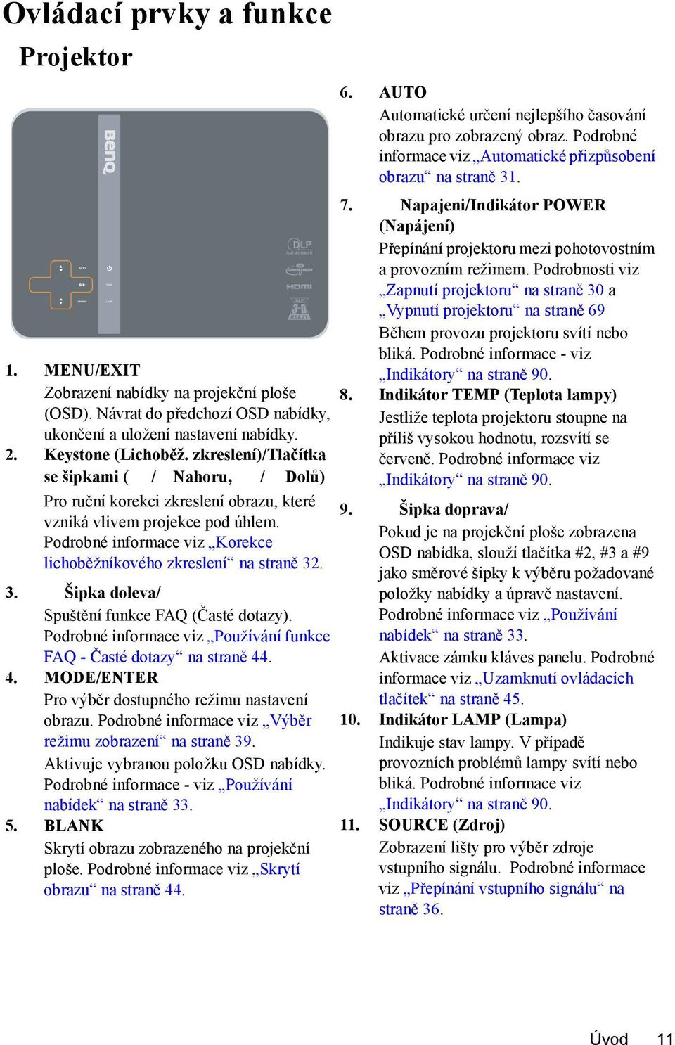 3. Šipka doleva/ Spuštění funkce FAQ (Časté dotazy). Podrobné informace viz Používání funkce FAQ - Časté dotazy na straně 44. 4. MODE/ENTER Pro výběr dostupného režimu nastavení obrazu.