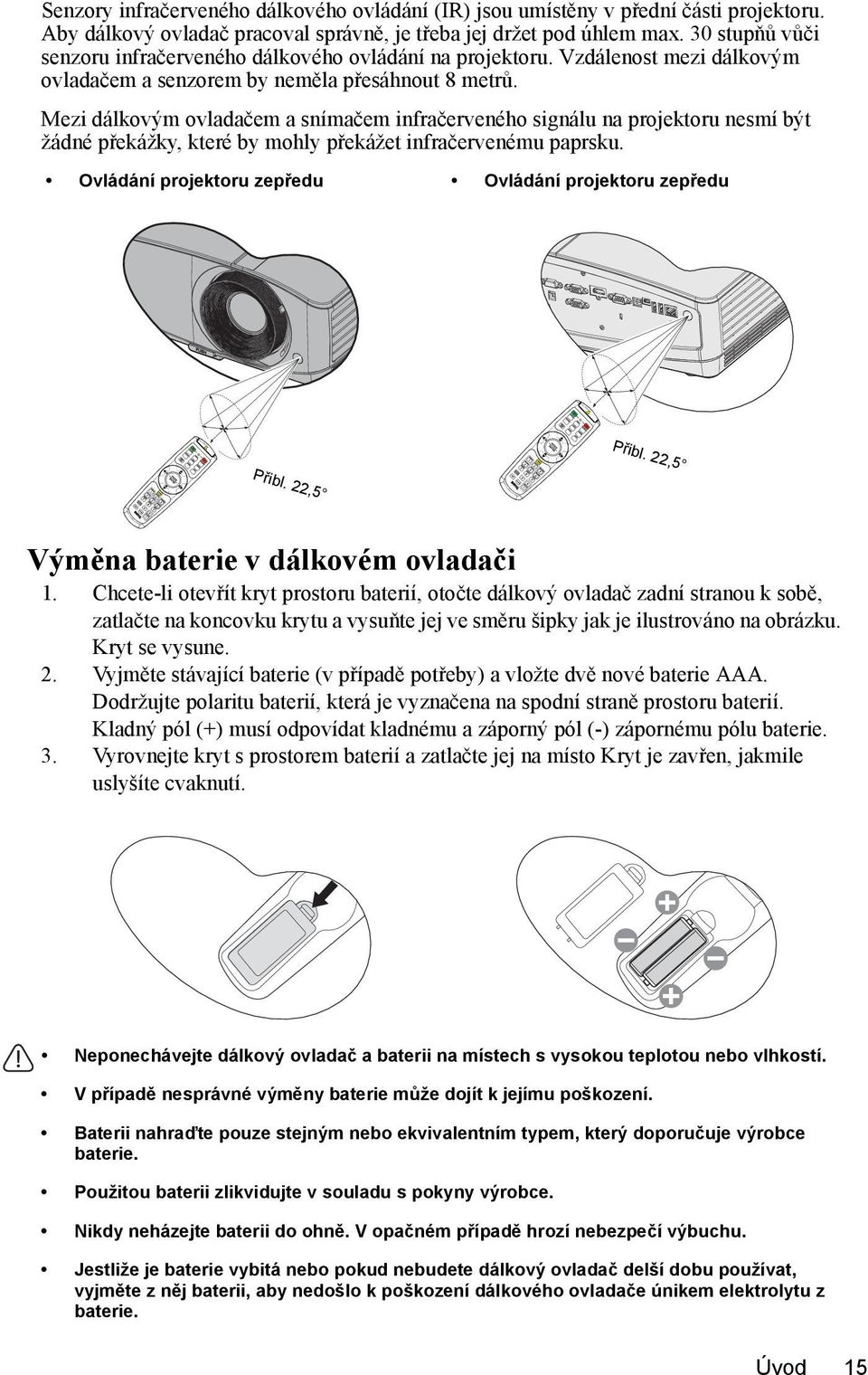 Mezi dálkovým ovladačem a snímačem infračerveného signálu na projektoru nesmí být žádné překážky, které by mohly překážet infračervenému paprsku.