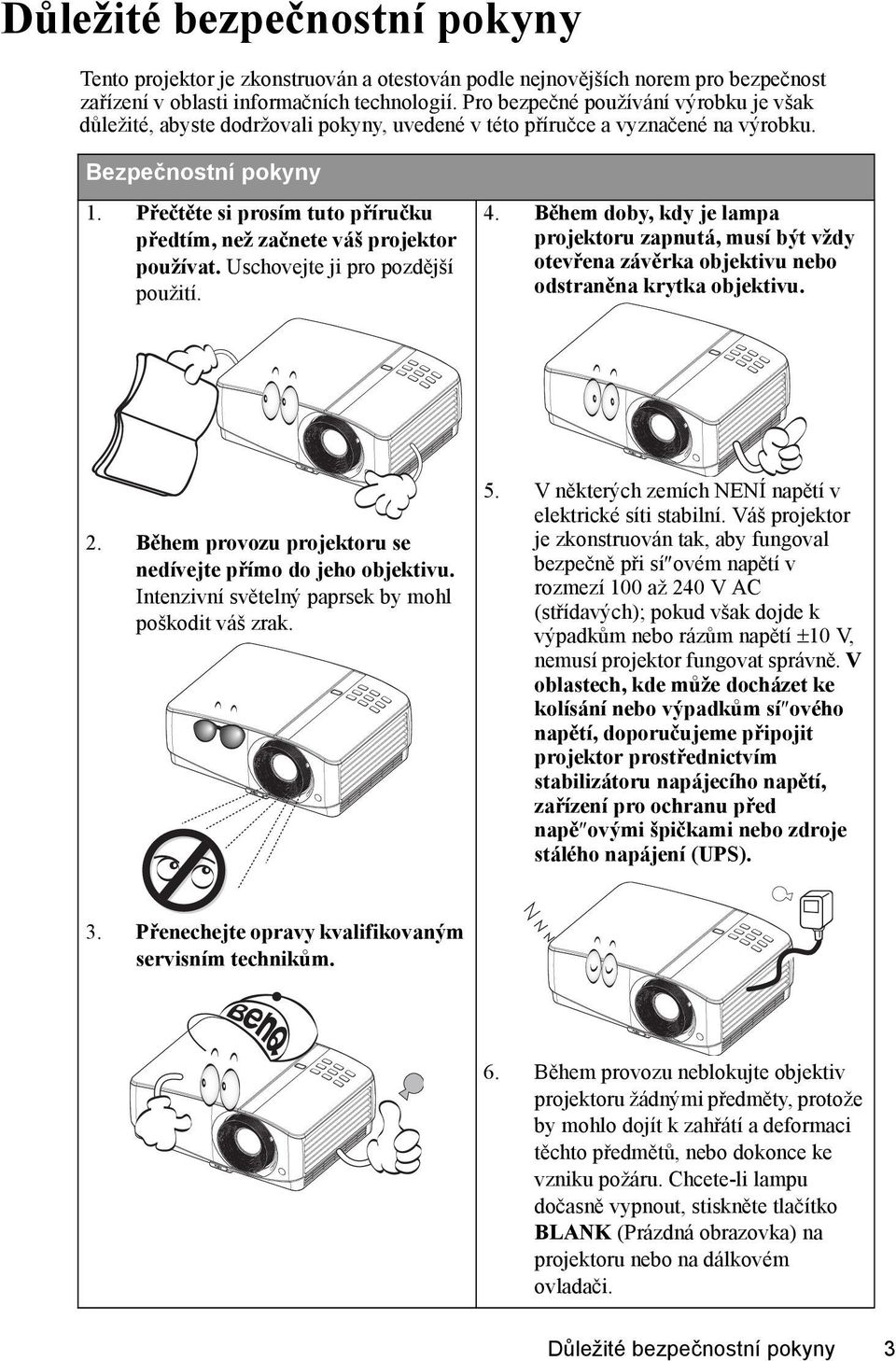 Přečtěte si prosím tuto příručku předtím, než začnete váš projektor používat. Uschovejte ji pro pozdější použití. 4.