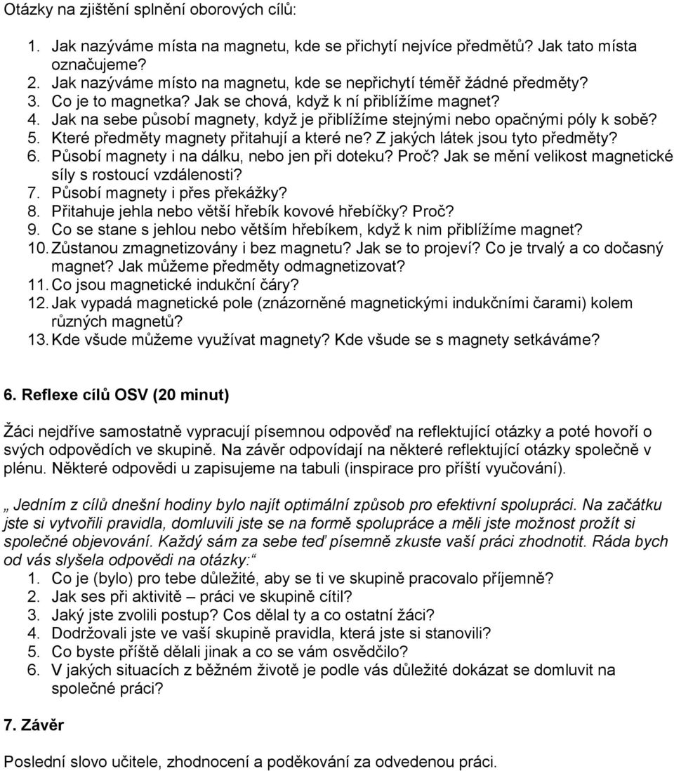 Jak na sebe působí magnety, když je přiblížíme stejnými nebo opačnými póly k sobě? 5. Které předměty magnety přitahují a které ne? Z jakých látek jsou tyto předměty? 6.