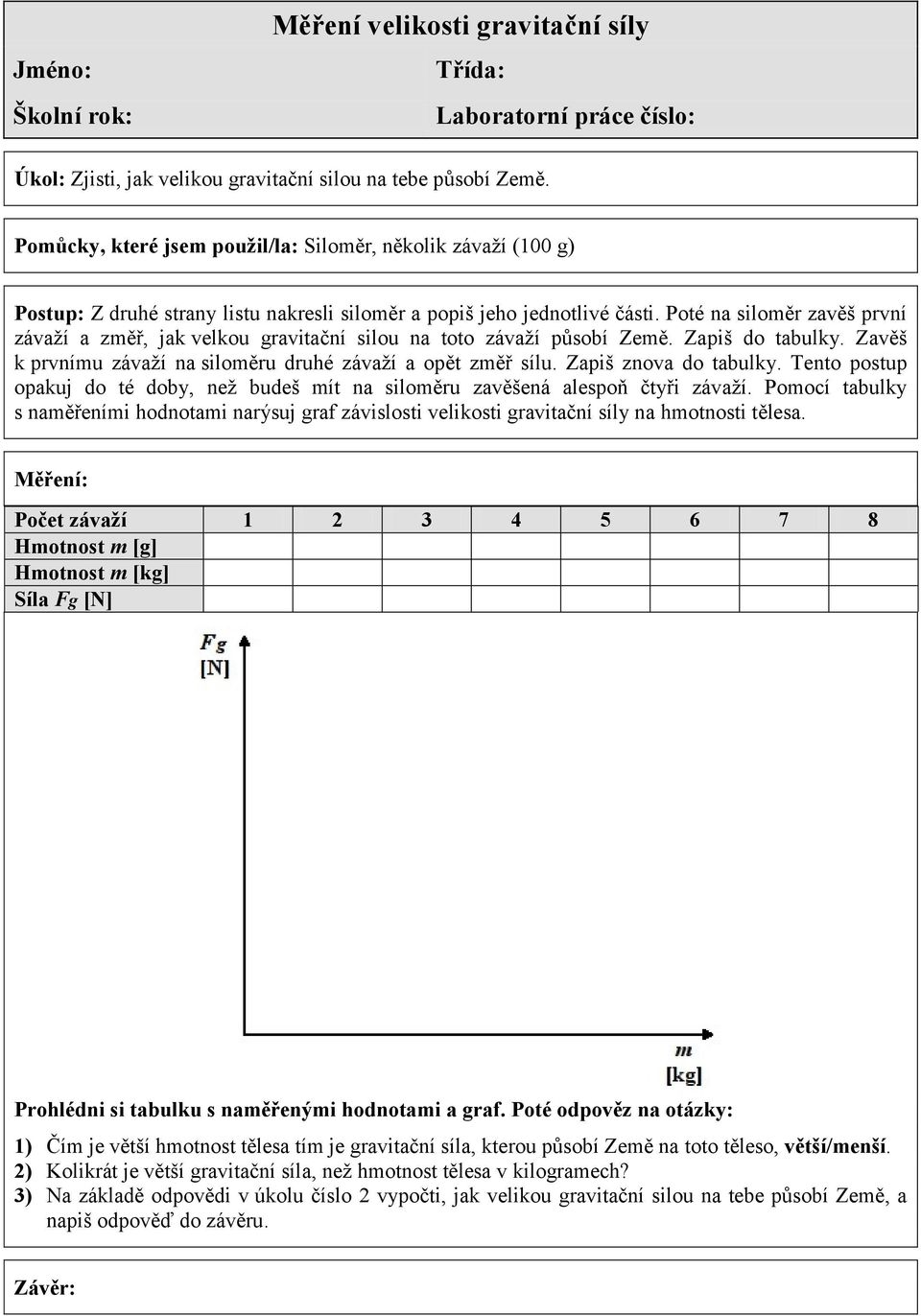 Poté na siloměr zavěš první závaží a změř, jak velkou gravitační silou na toto závaží působí Země. Zapiš do tabulky. Zavěš k prvnímu závaží na siloměru druhé závaží a opět změř sílu.