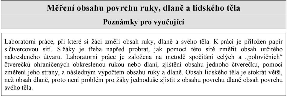 Laboratorní práce je založena na metodě spočítání celých a polovičních čtverečků ohraničených obkreslenou rukou nebo dlaní, zjištění obsahu jednoho čtverečku, pomocí