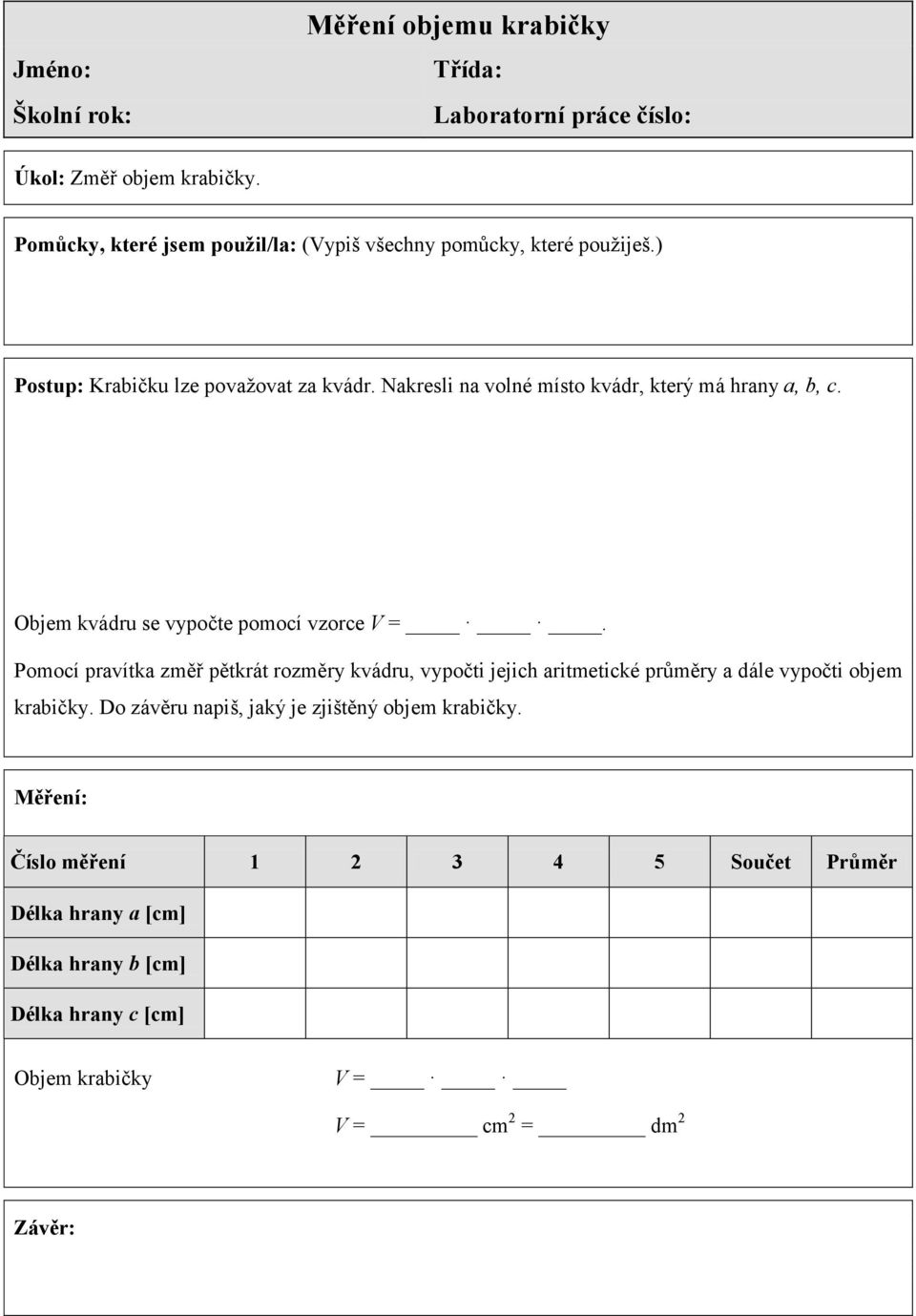 Nakresli na volné místo kvádr, který má hrany a, b, c. Objem kvádru se vypočte pomocí vzorce V =.