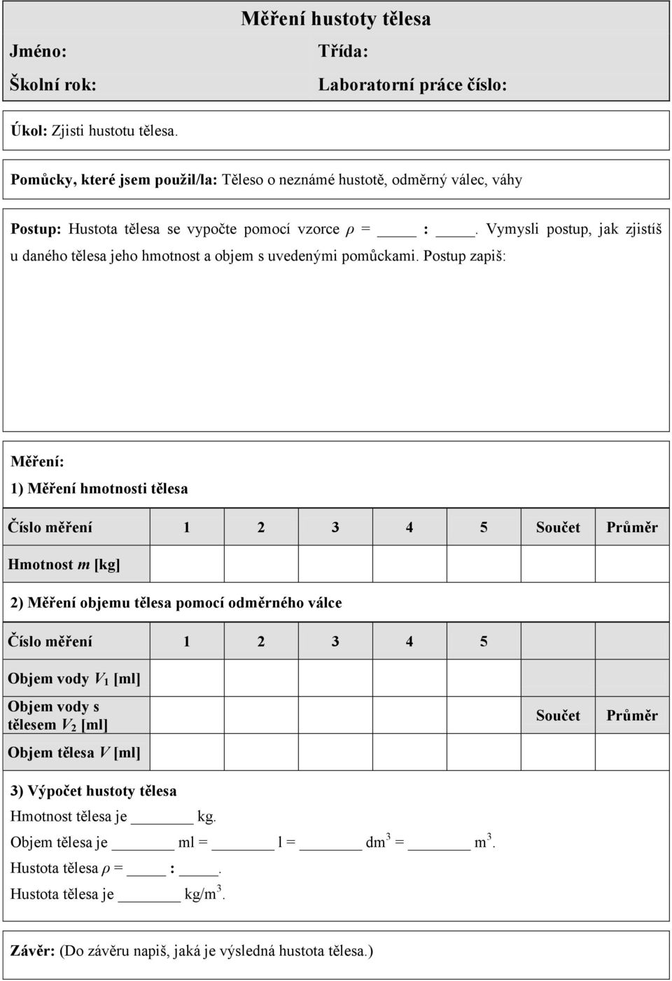 Vymysli postup, jak zjistíš u daného tělesa jeho hmotnost a objem s uvedenými pomůckami.