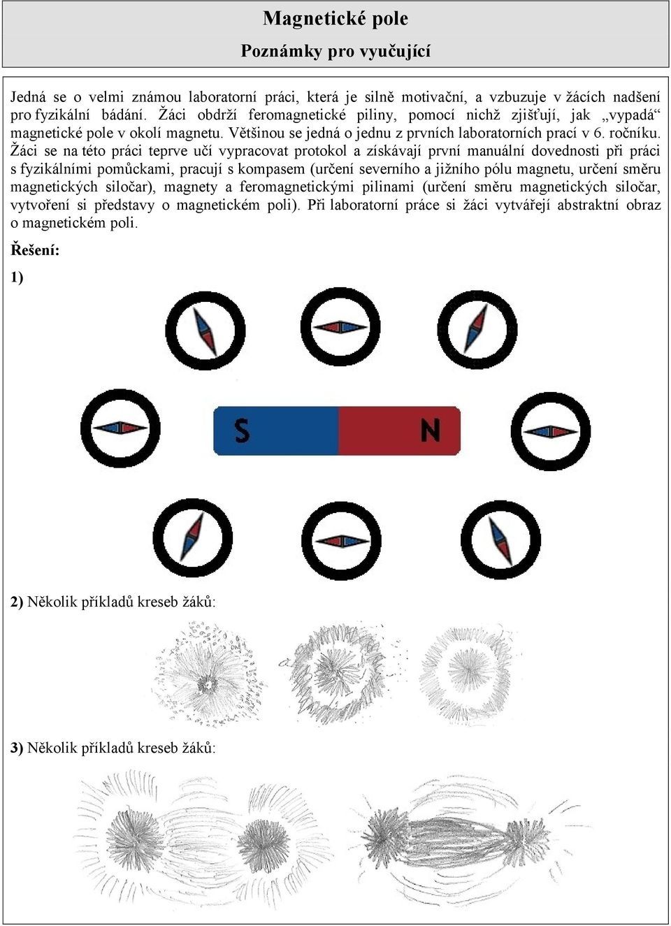 Žáci se na této práci teprve učí vypracovat protokol a získávají první manuální dovednosti při práci s fyzikálními pomůckami, pracují s kompasem (určení severního a jižního pólu magnetu, určení směru