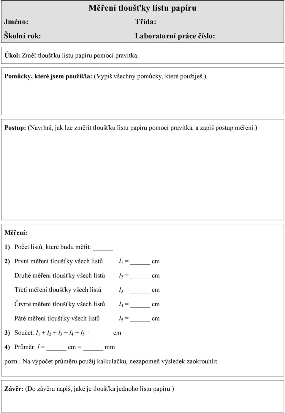 ) Měření: 1) Počet listů, které budu měřit: 2) První měření tloušťky všech listů l 1 = cm Druhé měření tloušťky všech listů Třetí měření tloušťky všech listů Čtvrté měření tloušťky všech