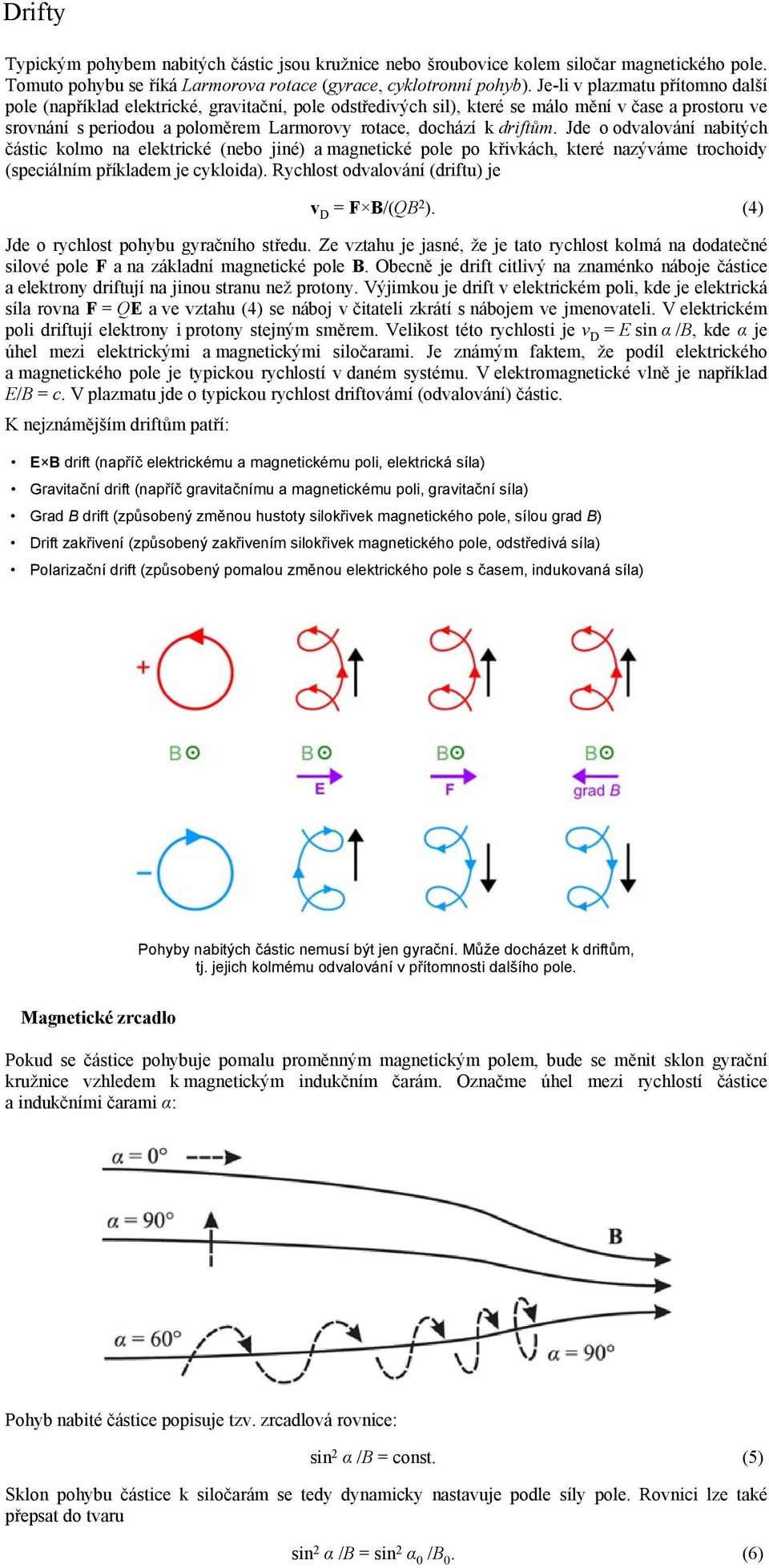 driftům. Jde o odvalování nabitých částic kolmo na elektrické (nebo jiné) a magnetické pole po křivkách, které nazýváme trochoidy (speciálním příkladem je cykloida).