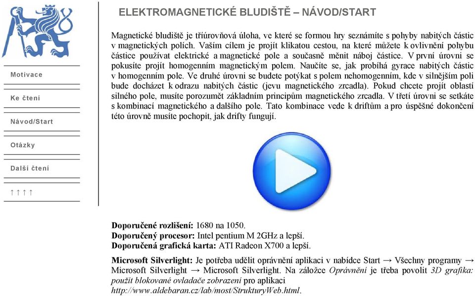 V první úrovni se pokusíte projít homogenním magnetickým polem. Naučíte se, jak probíhá gyrace nabitých částic v homogenním pole.