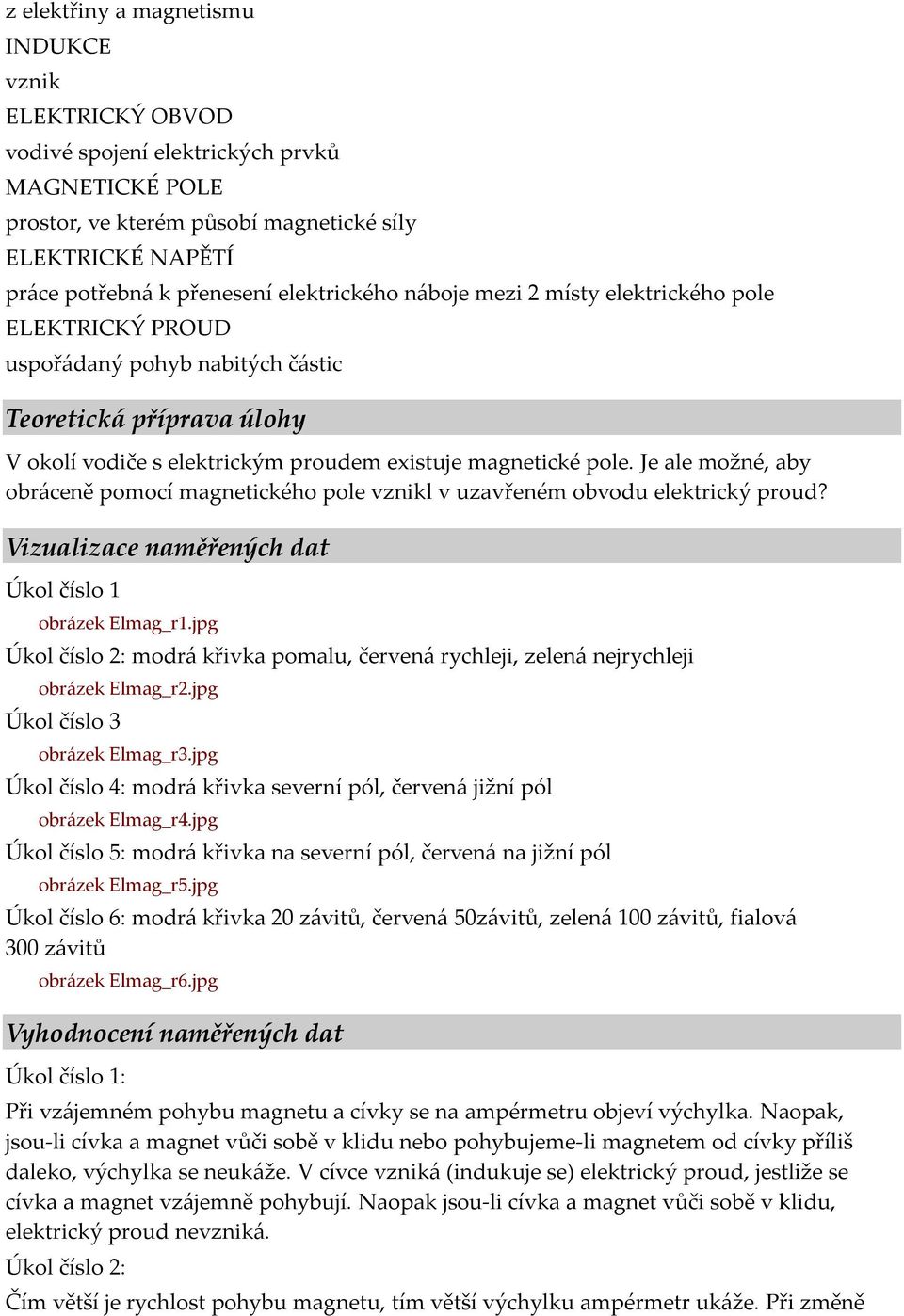 Je ale možné, aby obráceně pomocí magnetického pole vznikl v uzavřeném obvodu elektrický proud? Vizualizace naměřených dat Úkol číslo 1 obrázek Elmag_r1.