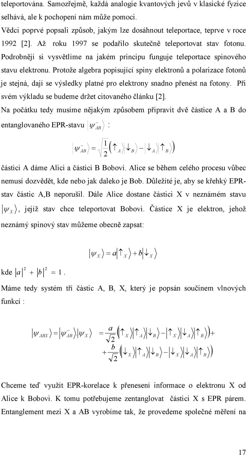 Protože algebra popisující spiny elektronů a polarizace fotonů je stejná, dají se výsledky platné pro elektrony snadno přenést na fotony. Při svém výkladu se budeme držet citovaného článku [].