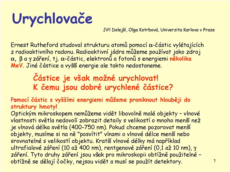 K čemu sou dobré urychlené částce? Pomocí í částc s vyšším energem můžeme pronknout hloubě do struktury hmoty!