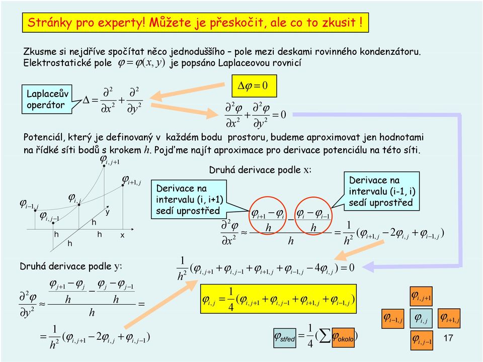 budeme aproxmovat en hodnotam na řídké sít bodů s krokem h. Poďme naít aproxmace pro dervace potencálu na této sít.