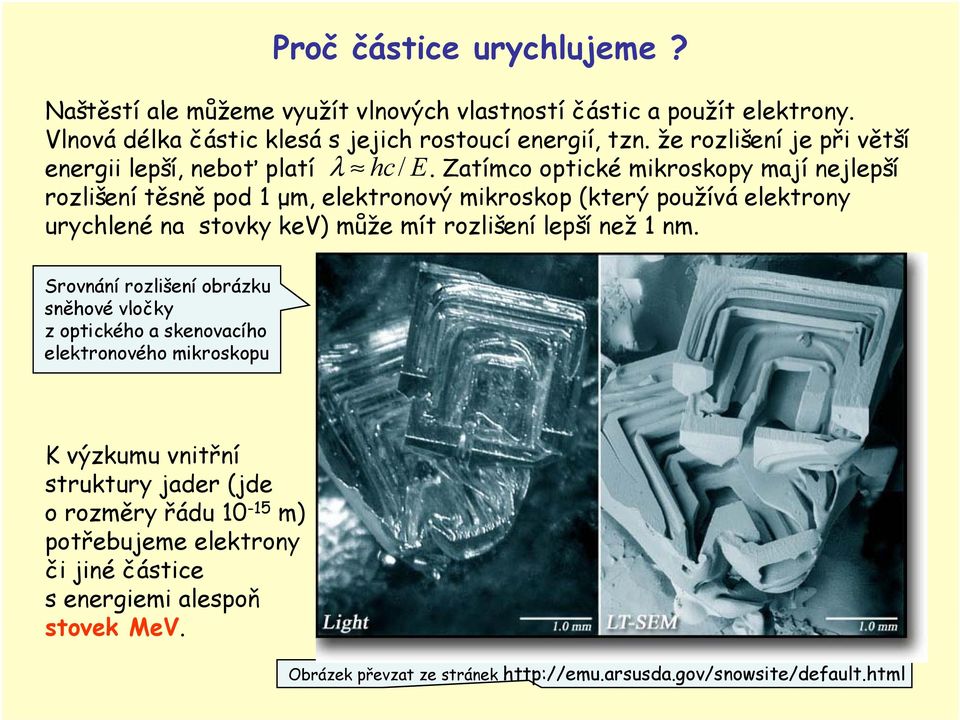 Zatímco optcké mkroskopy maí nelepší rozlšení těsně pod μm elektronový mkroskop (který používá elektrony urychlené na stovky kev) může mít rozlšení lepší než nm.