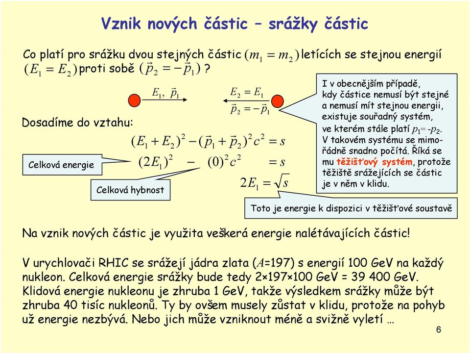 nemusí mít stenou energ exstue souřadný systém ve kterém stále platí p = -p. V takovém systému se mmo- řádně snadno počítá.