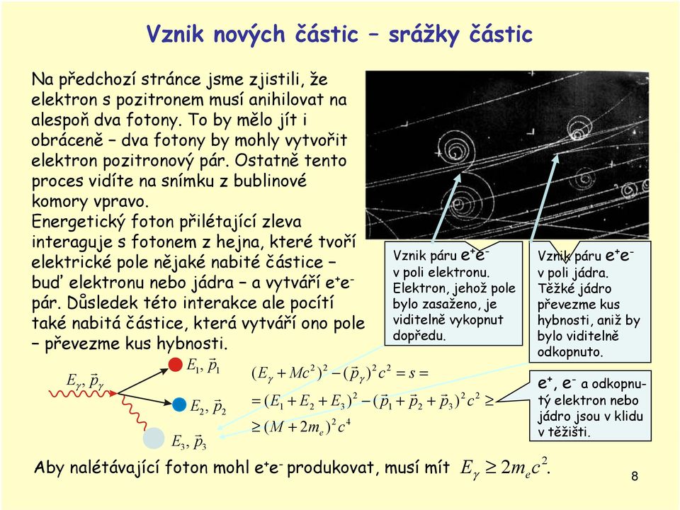 Energetcký foton přlétaící zleva nterague s fotonem z hena které tvoří Vznk páru elektrcké pole něaké nabté částce e e - buď elektronu nebo ádra a vytváří e e - pár.