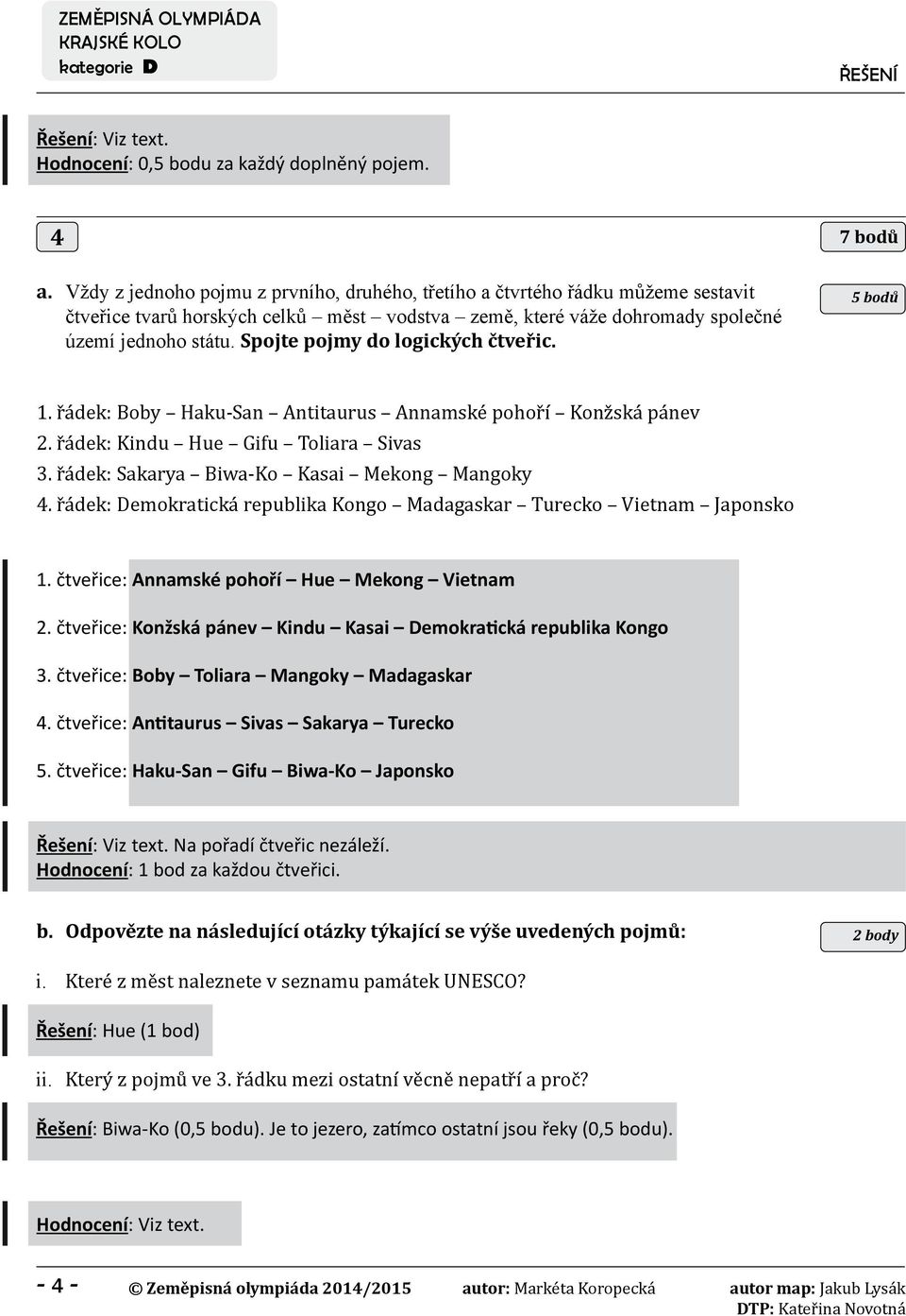 Spojte pojmy do logických čtveřic. 5 bodů 1. řádek: Boby Haku-San Antitaurus Annamské pohoří Konžská pánev 2. řádek: Kindu Hue Gifu Toliara Sivas 3. řádek: Sakarya Biwa-Ko Kasai Mekong Mangoky 4.