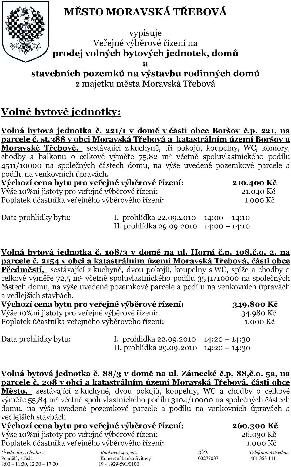 388 v obci Moravská Třebová a katastrálním území Boršov u Moravské Třebové, sestávající z kuchyně, tří pokojů, koupelny, WC, komory, chodby a balkonu o celkové výměře 75,82 m 2 včetně