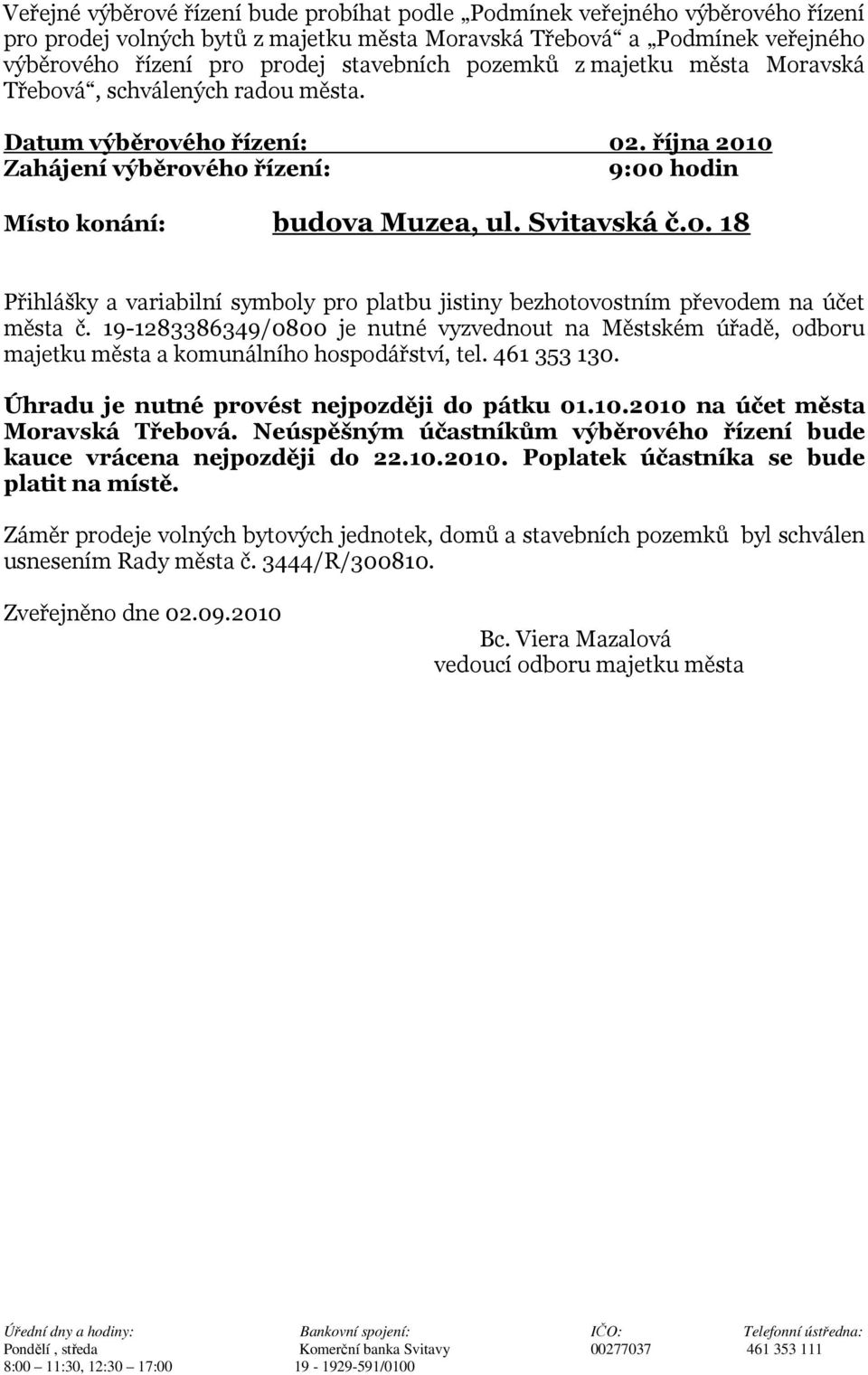 19 1283386349/0800 je nutné vyzvednout na Městském úřadě, odboru majetku města a komunálního hospodářství, tel. 461 353 130. Úhradu je nutné provést nejpozději do pátku 01.10.