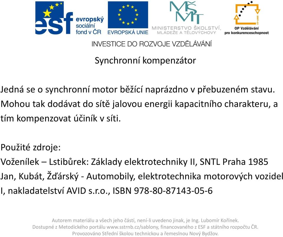 Použité zdroje: Voženílek Lstibůrek: Základy elektrotechniky II, SNTL Praha 1985 Jan, Kubát,