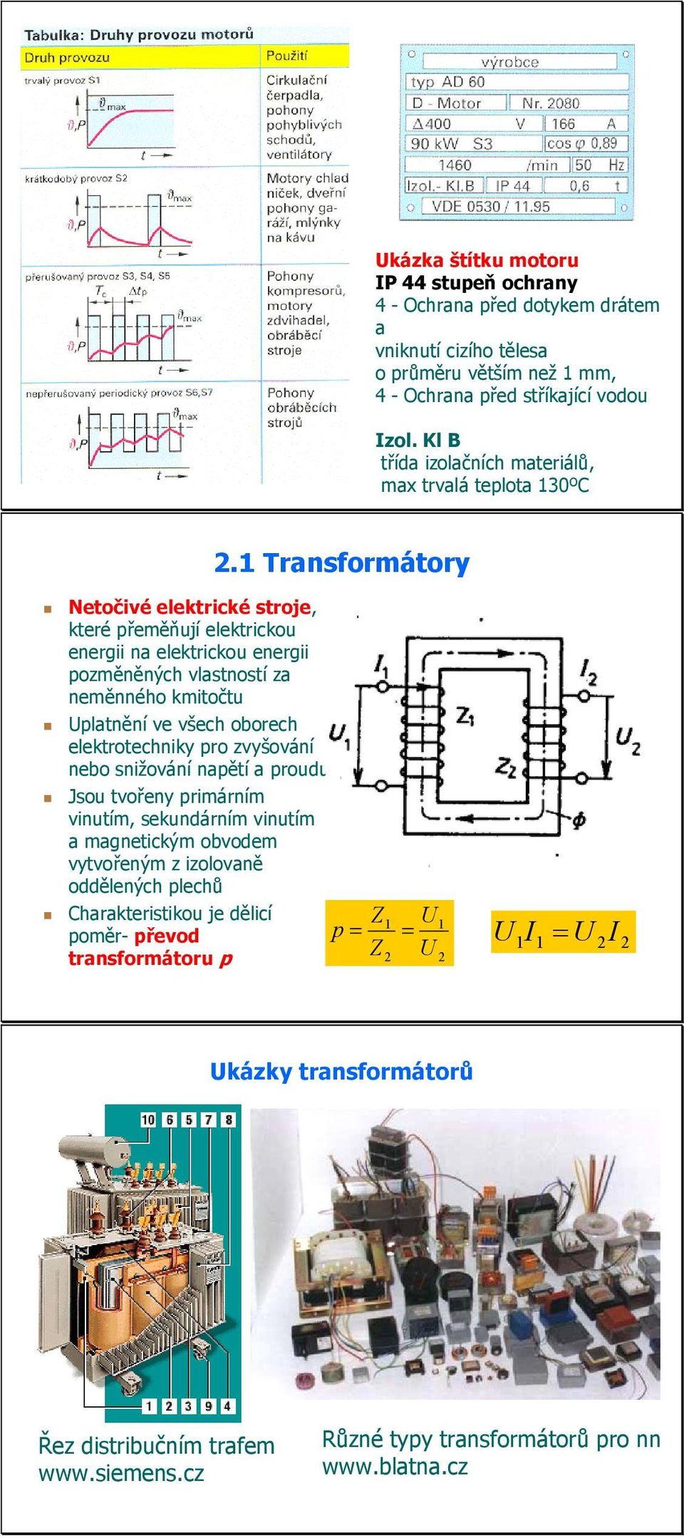 1 Transformátory Netočivé elektrické stroje, které přeměňují elektrickou energii na elektrickou energii pozměněných vlastností za neměnného kmitočtu Uplatnění ve všech oborech elektrotechniky