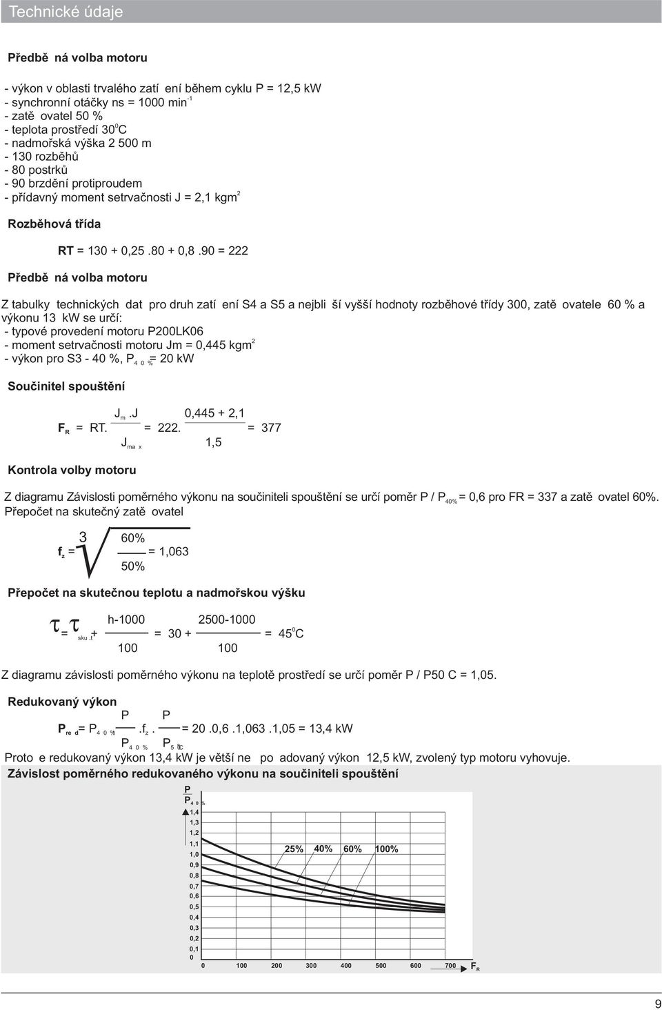 90 = 222 Pøedbì ná vlba mtru Z tabulky technických dat pr druh zatí ení S4 a S5 a nejbli ší vyšší hdnty rzbìhvé tøídy 300,zatì vatele 60 % a výknu 13 kw e urèí: - typvé prvedení mtru P200LK06 2 -