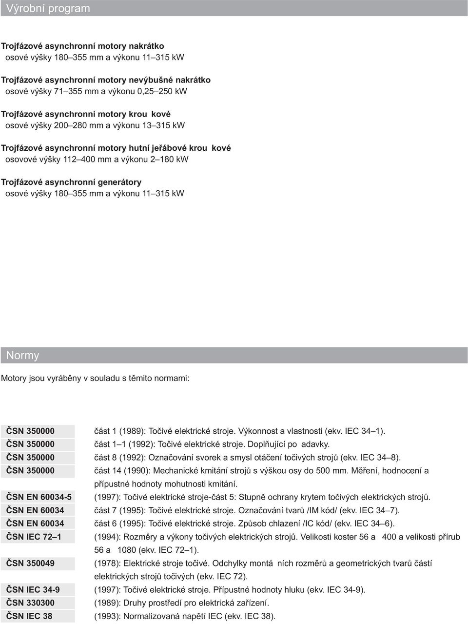 vyrábìny v uladu tìmit nrmami: ÈSN 350000 ÈSN 350000 ÈSN 350000 ÈSN 350000 ÈSN EN 60034-5 ÈSN EN 60034 ÈSN EN 60034 ÈSN IEC 72 1 ÈSN 350049 ÈSN IEC 34-9 ÈSN 330300 ÈSN IEC 38 èát 1 (1989): Tèivé