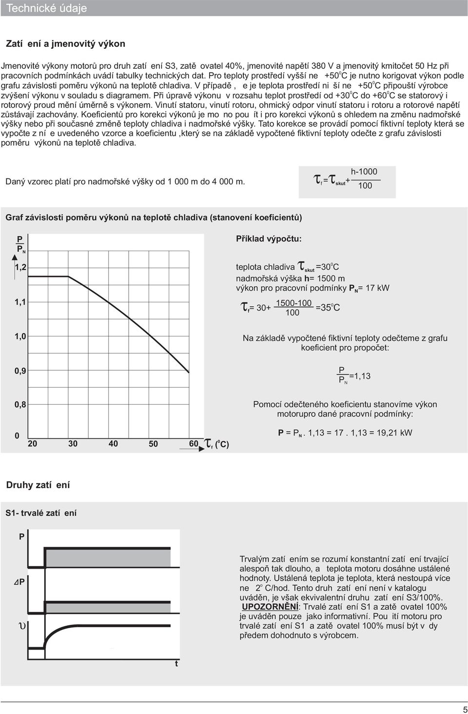 V pøípadì, e je teplta prtøedí ni ší ne +50 C puští výrbce 0 0 zvýšení výknu v uladu diagramem. Pøi úpravì výknu v rzahu teplt prtøedí d +30 C d +60 C e tatrvý i rtrvý prud mìní úmìrnì výknem.