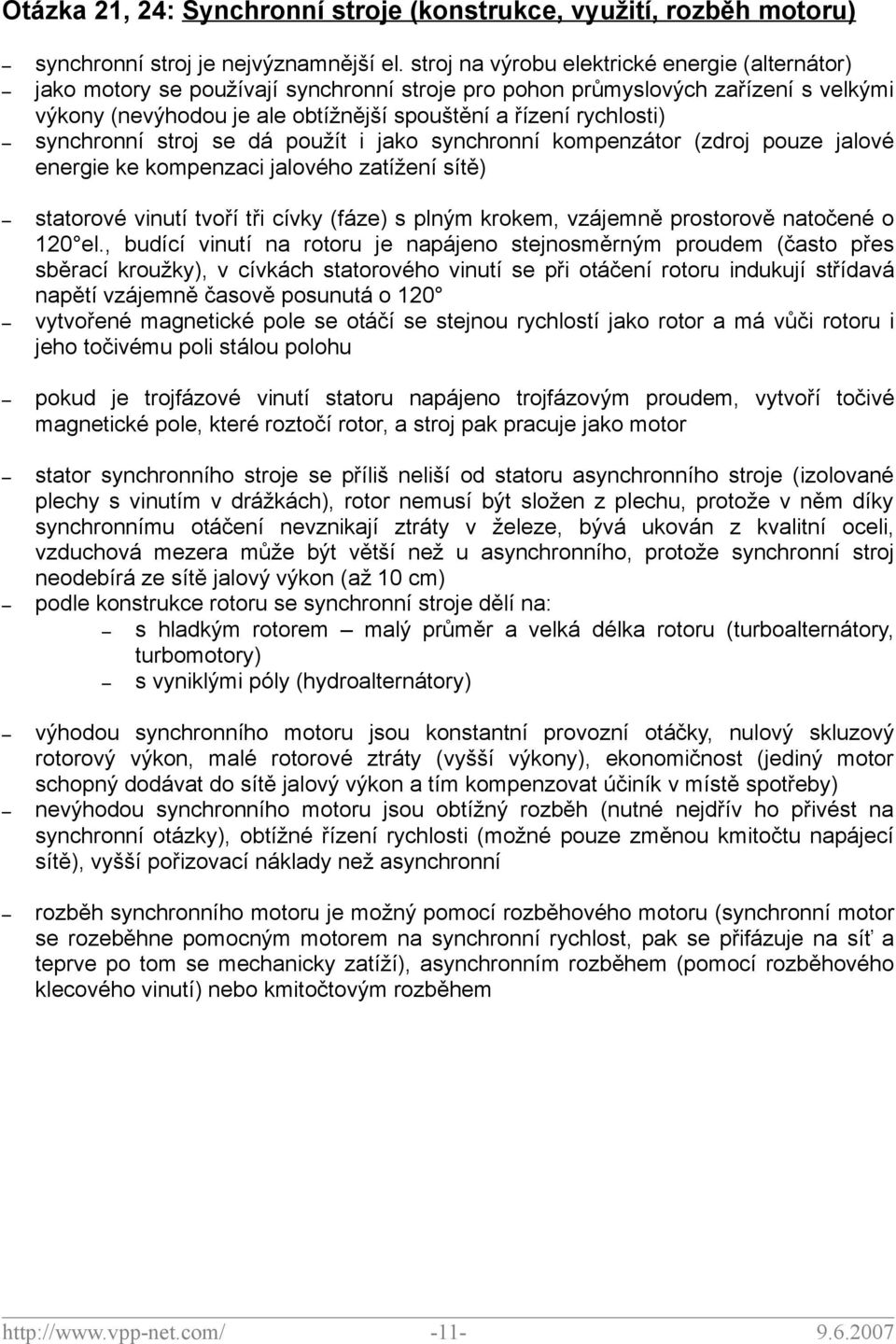 synchronní stroj se dá použít i jako synchronní kompenzátor (zdroj pouze jalové energie ke kompenzaci jalového zatížení sítě) statorové vinutí tvoří tři cívky (fáze) s plným krokem, vzájemně