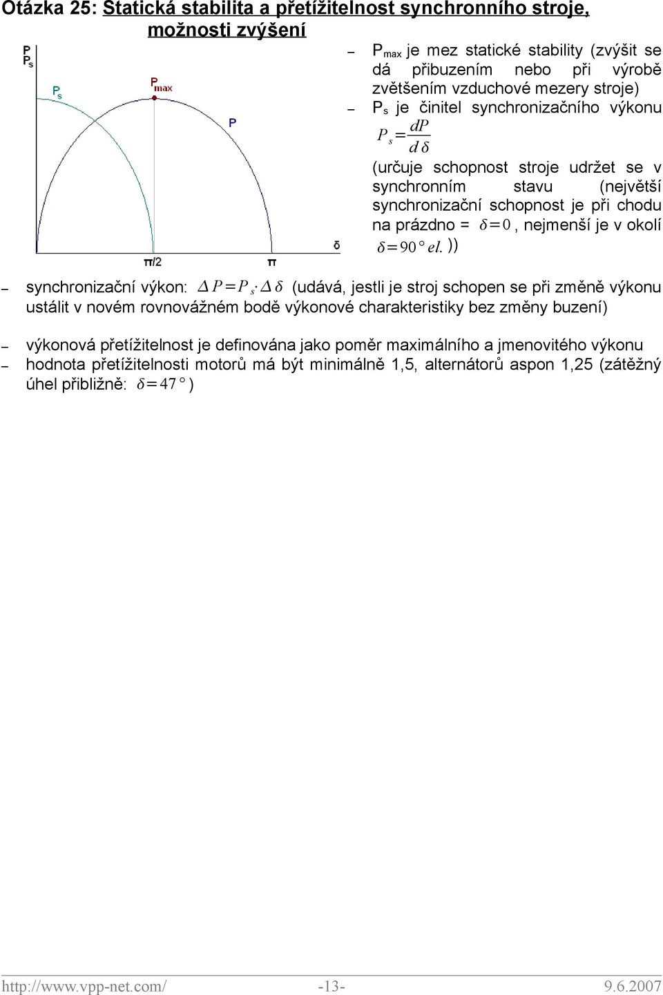 el. )) synchronizační výkon: P=P s (udává, jestli je stroj schopen se při změně výkonu ustálit v novém rovnovážném bodě výkonové charakteristiky bez změny buzení) výkonová přetížitelnost je