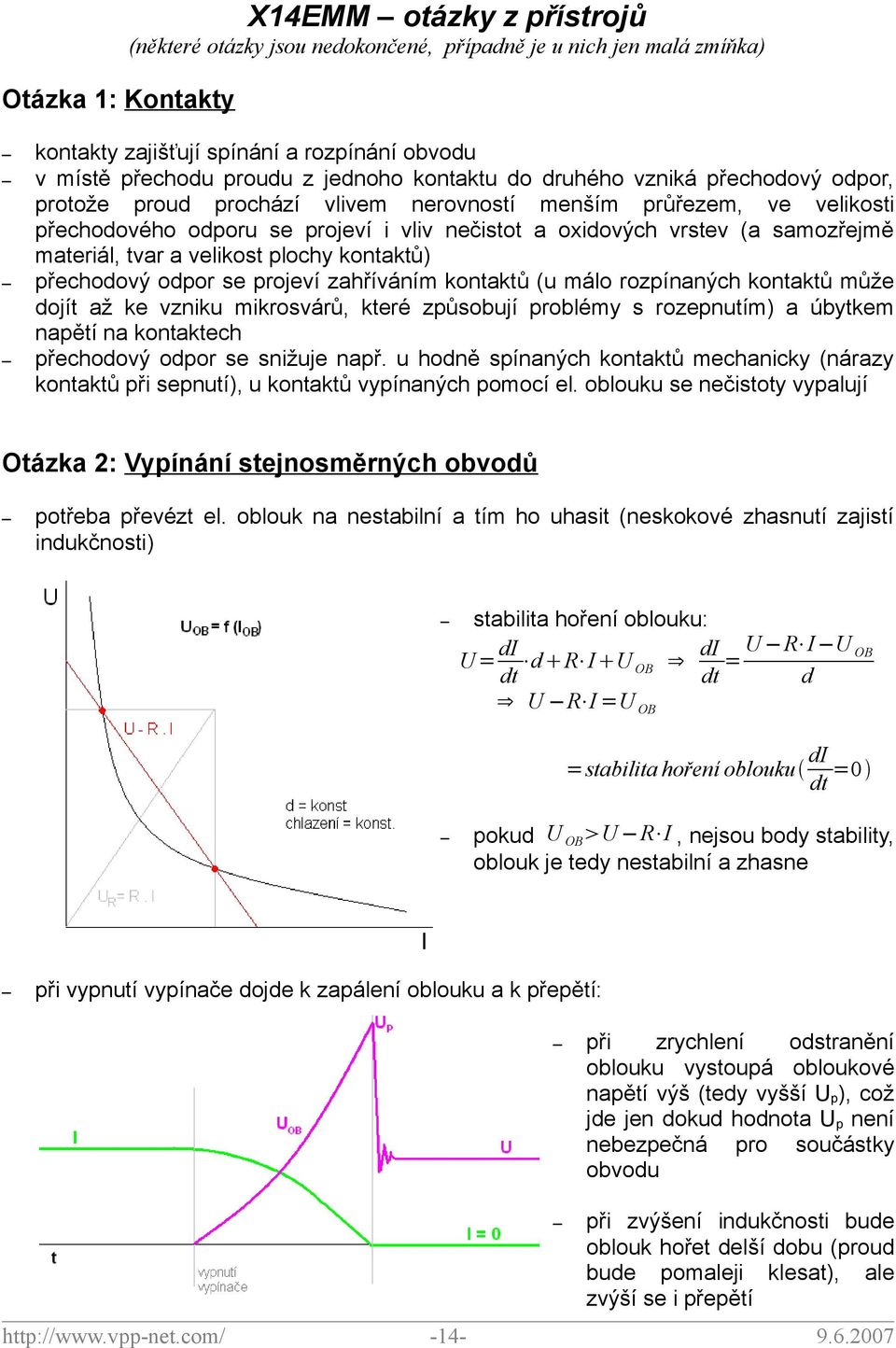 materiál, tvar a velikost plochy kontaktů) přechodový odpor se projeví zahříváním kontaktů (u málo rozpínaných kontaktů může dojít až ke vzniku mikrosvárů, které způsobují problémy s rozepnutím) a