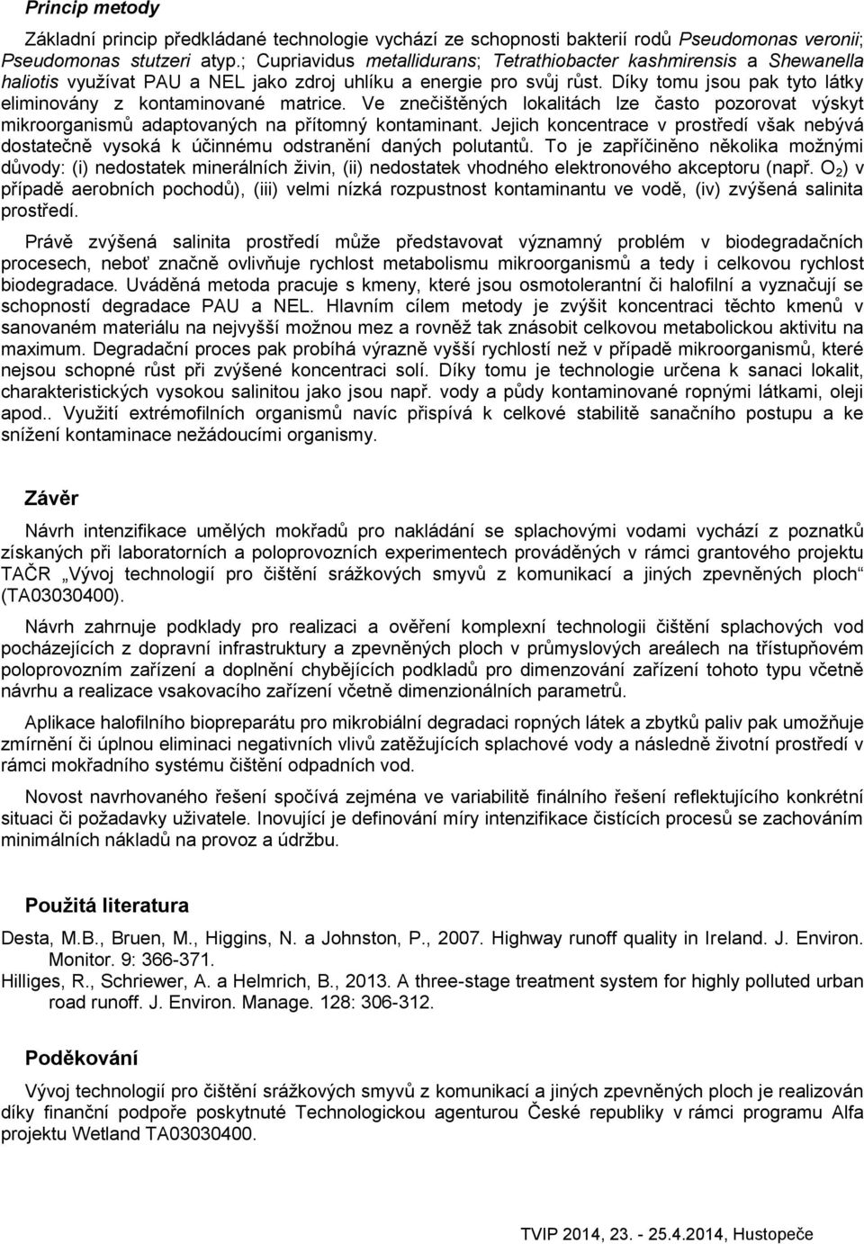 Díky tomu jsou pak tyto látky eliminovány z kontaminované matrice. Ve znečištěných lokalitách lze často pozorovat výskyt mikroorganismů adaptovaných na přítomný kontaminant.