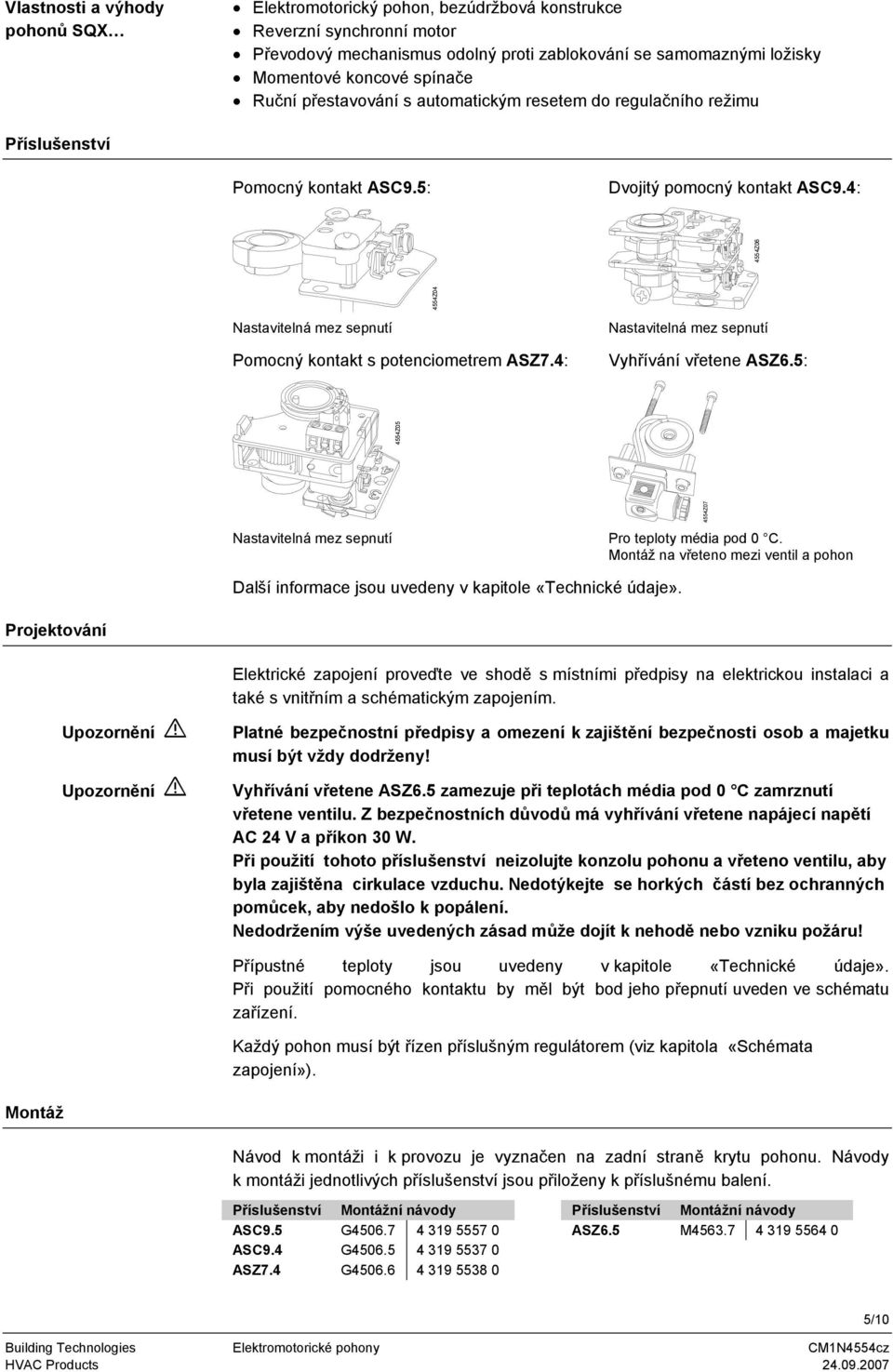 Pomocný kontakt s potenciometrem ASZ74: Vyhřívání vřetene ASZ65: 4554Z5 Nastavitelná mez sepnutí 4554Z7 Pro teploty média pod C Montáž na vřeteno mezi ventil a pohon Další informace jsou uvedeny v