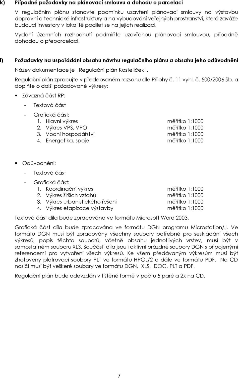 l) Požadavky na uspořádání obsahu návrhu regulačního plánu a obsahu jeho odůvodnění Název dokumentace je Regulační plán Kostelíček. Regulační plán zpracujte v předepsaném rozsahu dle Přílohy č.