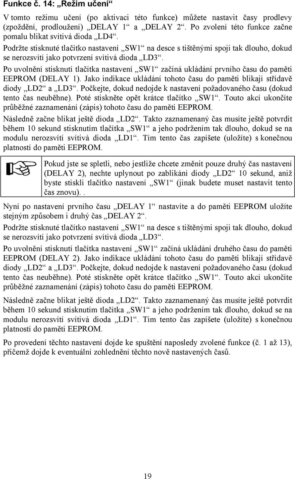 Po uvolnění stisknutí tlačítka nastavení SW1 začíná ukládání prvního času do paměti EEPROM (DELAY 1). Jako indikace ukládání tohoto času do paměti blikají střídavě diody LD2 a LD3.