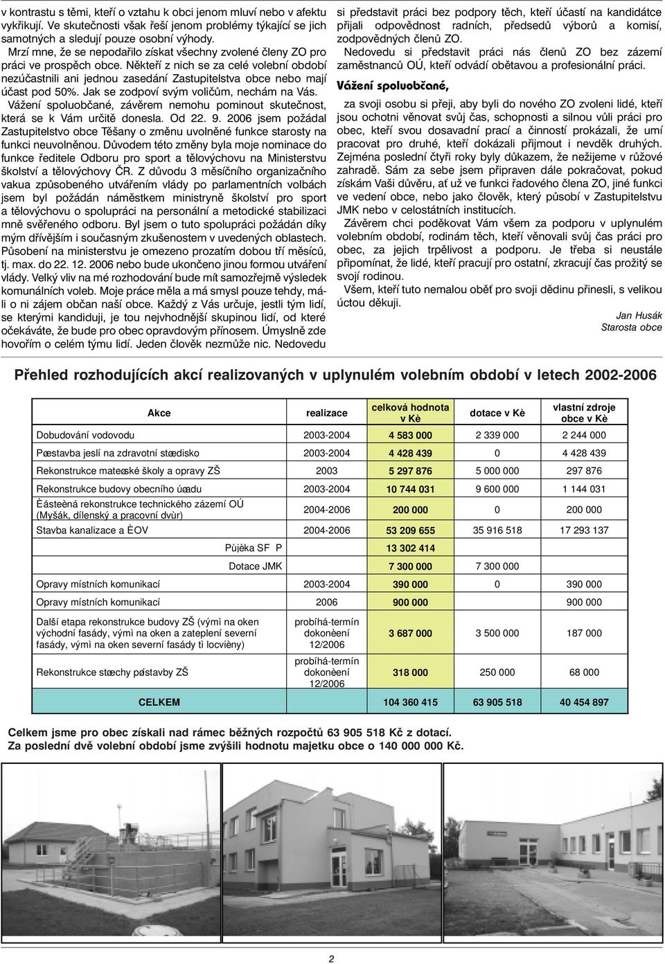 Nìkteøí z nich se za celé volební období nezúèastnili ani jednou zasedání Zastupitelstva obce nebo mají úèast pod 50%. Jak se zodpoví svým volièùm, nechám na Vás.